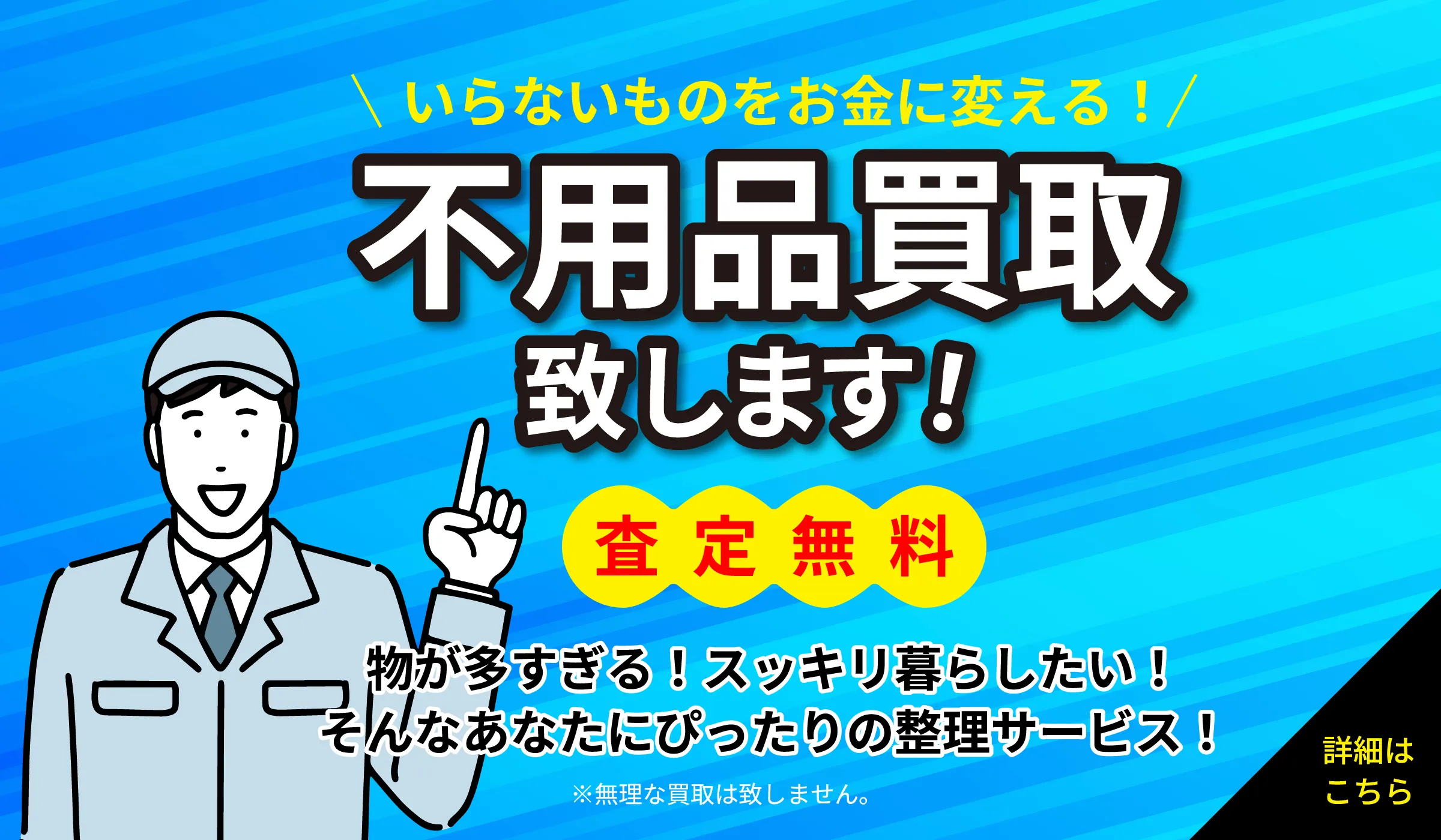 不用品買取いたします！いらないものをお金に変える！査定無料、物が多すぎる！スッキリ暮らしたい！そんなあなたにぴったりの整理サービス！詳細はこちら